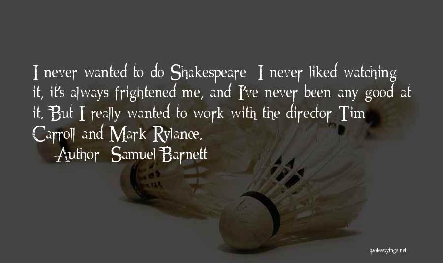 Samuel Barnett Quotes: I Never Wanted To Do Shakespeare; I Never Liked Watching It, It's Always Frightened Me, And I've Never Been Any