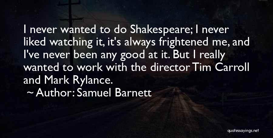 Samuel Barnett Quotes: I Never Wanted To Do Shakespeare; I Never Liked Watching It, It's Always Frightened Me, And I've Never Been Any