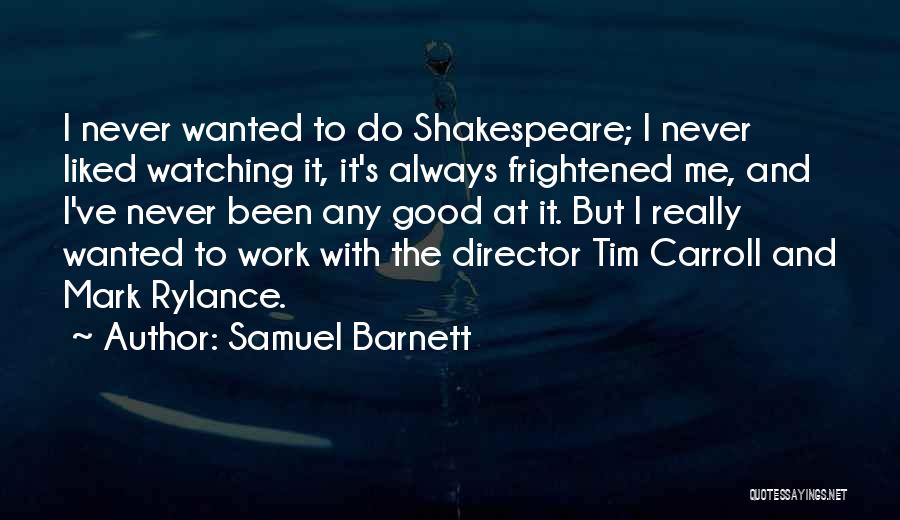 Samuel Barnett Quotes: I Never Wanted To Do Shakespeare; I Never Liked Watching It, It's Always Frightened Me, And I've Never Been Any