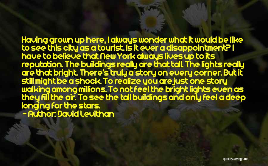 David Levithan Quotes: Having Grown Up Here, I Always Wonder What It Would Be Like To See This City As A Tourist. Is