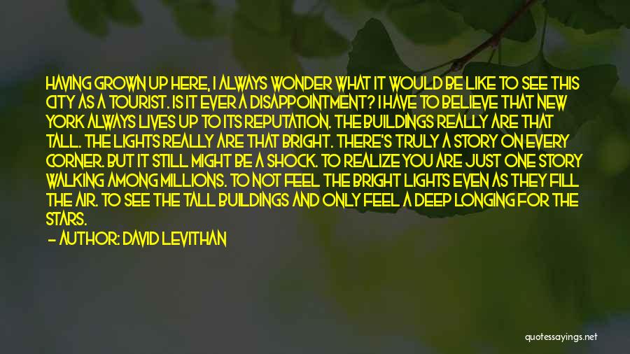 David Levithan Quotes: Having Grown Up Here, I Always Wonder What It Would Be Like To See This City As A Tourist. Is