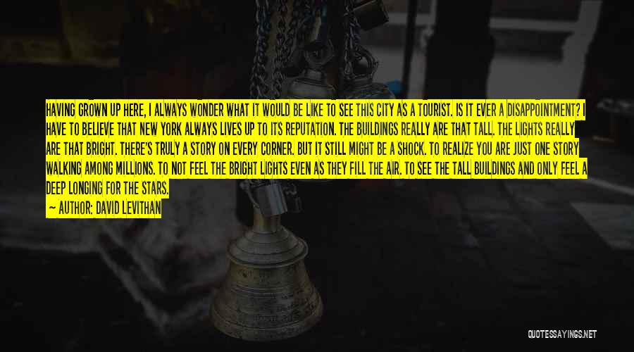 David Levithan Quotes: Having Grown Up Here, I Always Wonder What It Would Be Like To See This City As A Tourist. Is