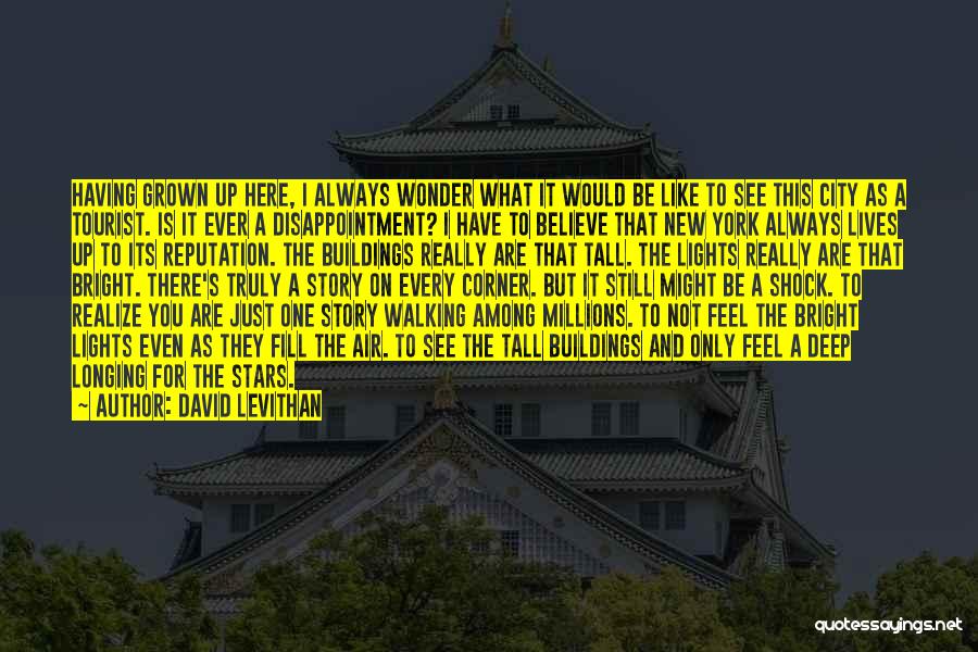 David Levithan Quotes: Having Grown Up Here, I Always Wonder What It Would Be Like To See This City As A Tourist. Is