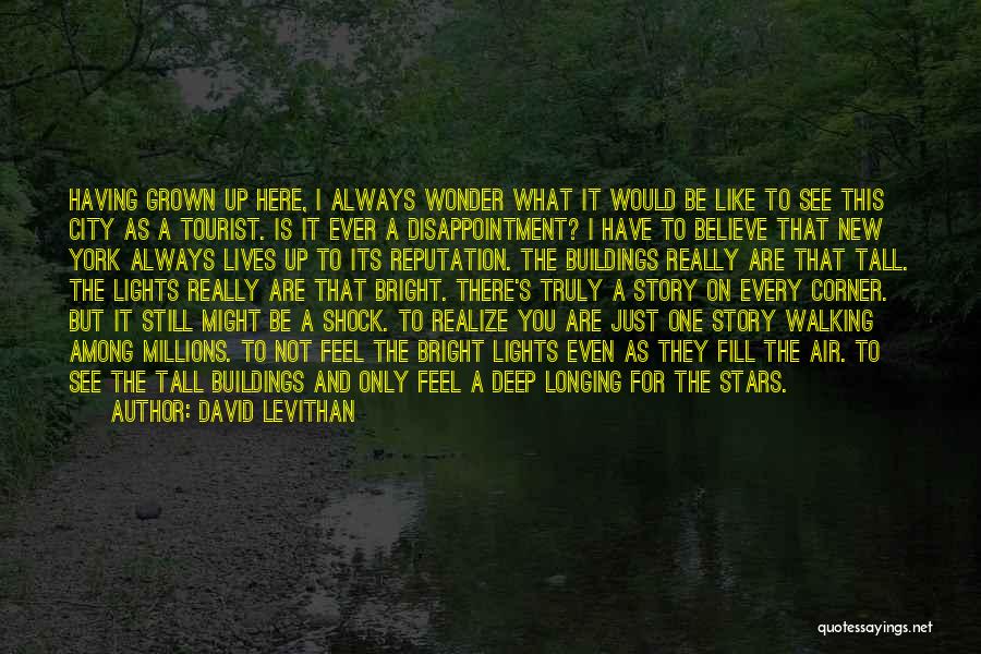 David Levithan Quotes: Having Grown Up Here, I Always Wonder What It Would Be Like To See This City As A Tourist. Is