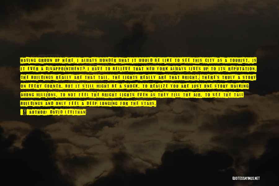 David Levithan Quotes: Having Grown Up Here, I Always Wonder What It Would Be Like To See This City As A Tourist. Is