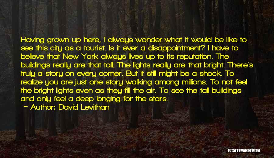 David Levithan Quotes: Having Grown Up Here, I Always Wonder What It Would Be Like To See This City As A Tourist. Is