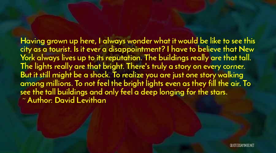 David Levithan Quotes: Having Grown Up Here, I Always Wonder What It Would Be Like To See This City As A Tourist. Is