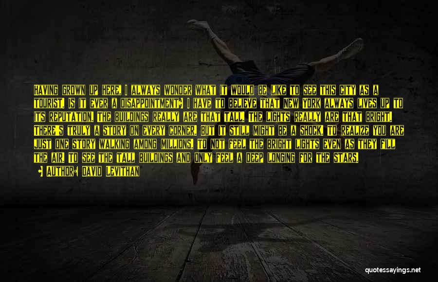 David Levithan Quotes: Having Grown Up Here, I Always Wonder What It Would Be Like To See This City As A Tourist. Is