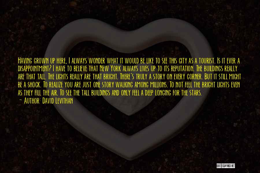 David Levithan Quotes: Having Grown Up Here, I Always Wonder What It Would Be Like To See This City As A Tourist. Is