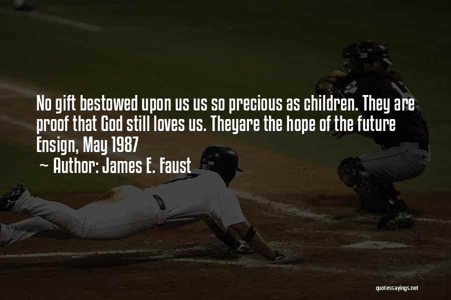 James E. Faust Quotes: No Gift Bestowed Upon Us Us So Precious As Children. They Are Proof That God Still Loves Us. Theyare The