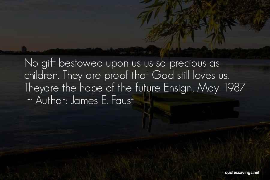 James E. Faust Quotes: No Gift Bestowed Upon Us Us So Precious As Children. They Are Proof That God Still Loves Us. Theyare The
