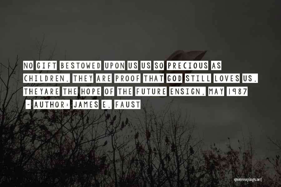 James E. Faust Quotes: No Gift Bestowed Upon Us Us So Precious As Children. They Are Proof That God Still Loves Us. Theyare The