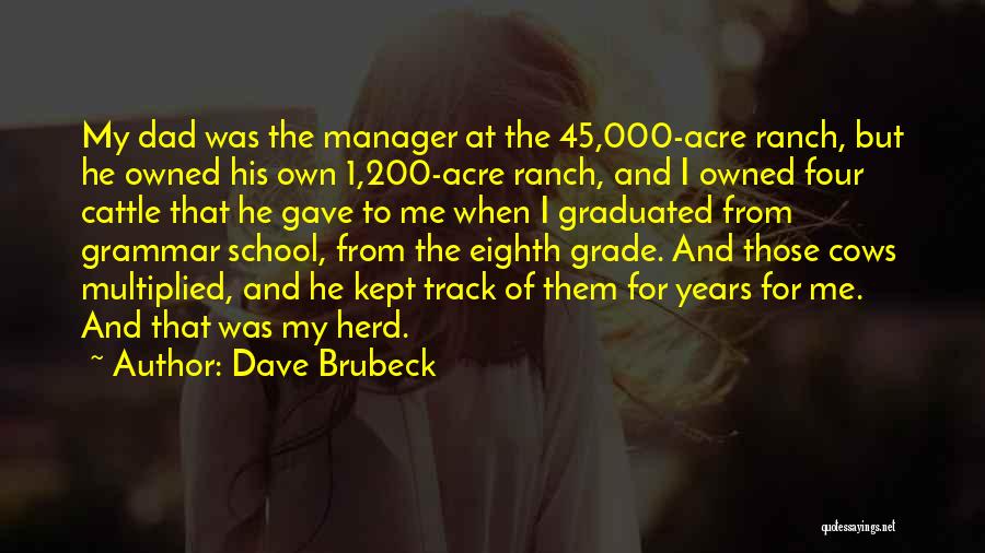 Dave Brubeck Quotes: My Dad Was The Manager At The 45,000-acre Ranch, But He Owned His Own 1,200-acre Ranch, And I Owned Four