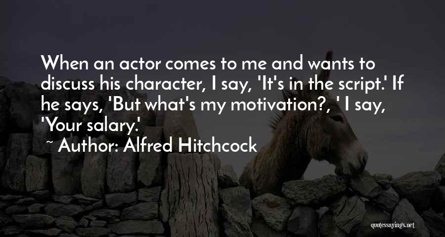 Alfred Hitchcock Quotes: When An Actor Comes To Me And Wants To Discuss His Character, I Say, 'it's In The Script.' If He