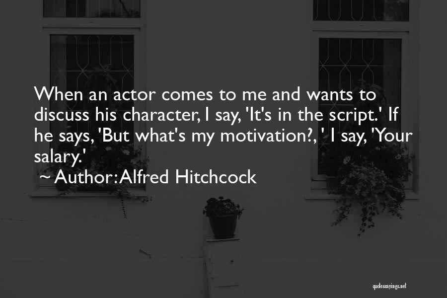 Alfred Hitchcock Quotes: When An Actor Comes To Me And Wants To Discuss His Character, I Say, 'it's In The Script.' If He