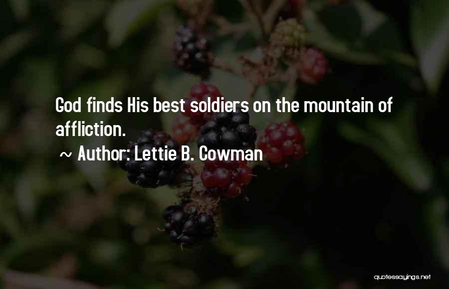 Lettie B. Cowman Quotes: God Finds His Best Soldiers On The Mountain Of Affliction.
