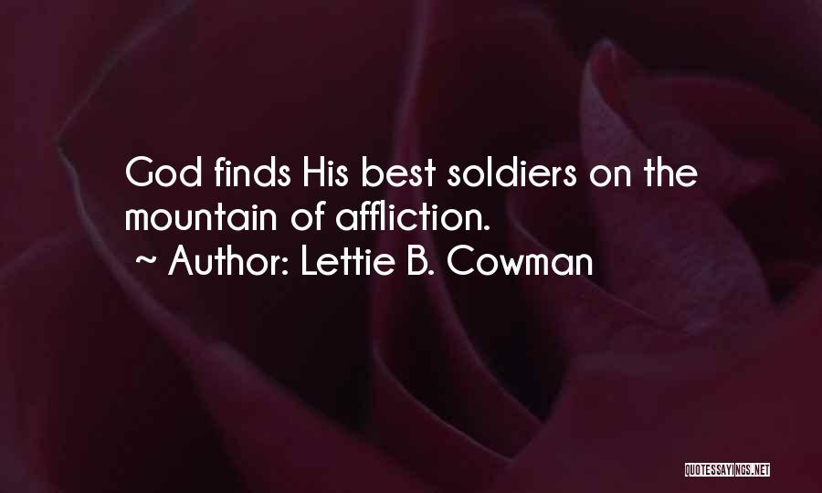 Lettie B. Cowman Quotes: God Finds His Best Soldiers On The Mountain Of Affliction.