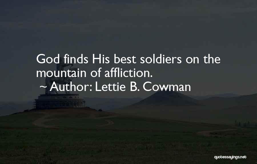 Lettie B. Cowman Quotes: God Finds His Best Soldiers On The Mountain Of Affliction.