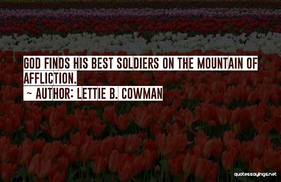 Lettie B. Cowman Quotes: God Finds His Best Soldiers On The Mountain Of Affliction.