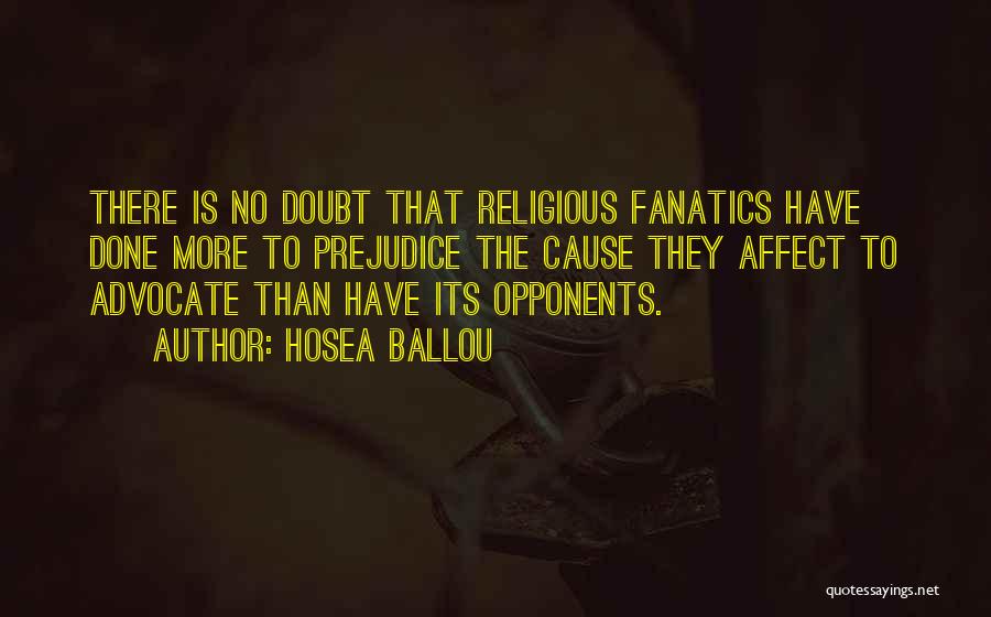 Hosea Ballou Quotes: There Is No Doubt That Religious Fanatics Have Done More To Prejudice The Cause They Affect To Advocate Than Have