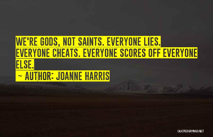 Joanne Harris Quotes: We're Gods, Not Saints. Everyone Lies. Everyone Cheats. Everyone Scores Off Everyone Else.