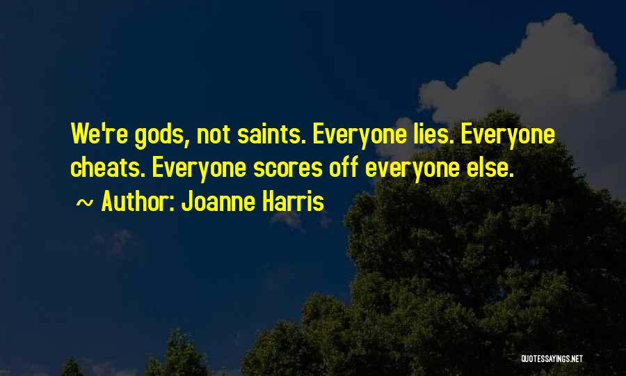 Joanne Harris Quotes: We're Gods, Not Saints. Everyone Lies. Everyone Cheats. Everyone Scores Off Everyone Else.