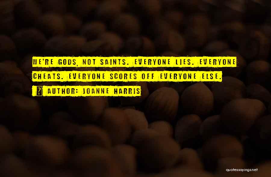 Joanne Harris Quotes: We're Gods, Not Saints. Everyone Lies. Everyone Cheats. Everyone Scores Off Everyone Else.