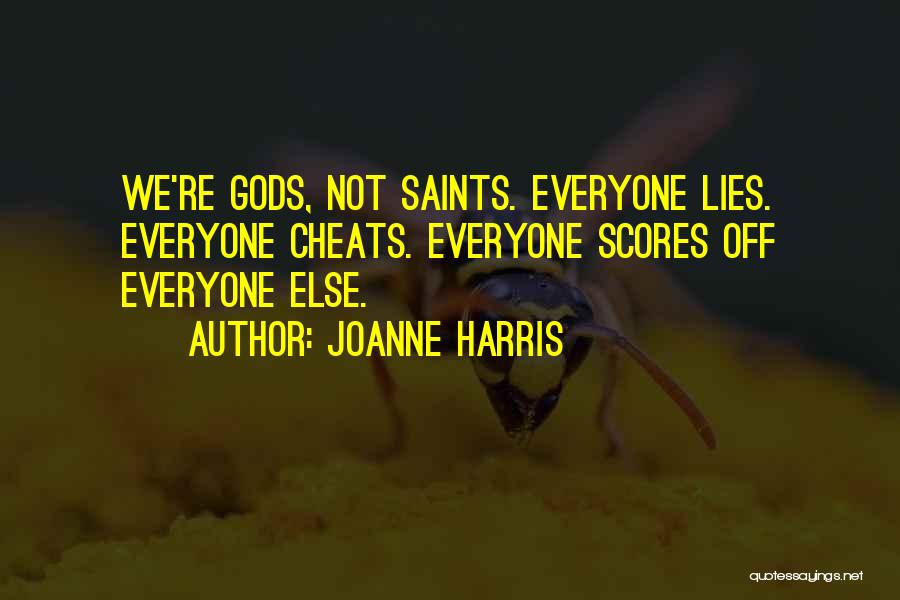 Joanne Harris Quotes: We're Gods, Not Saints. Everyone Lies. Everyone Cheats. Everyone Scores Off Everyone Else.