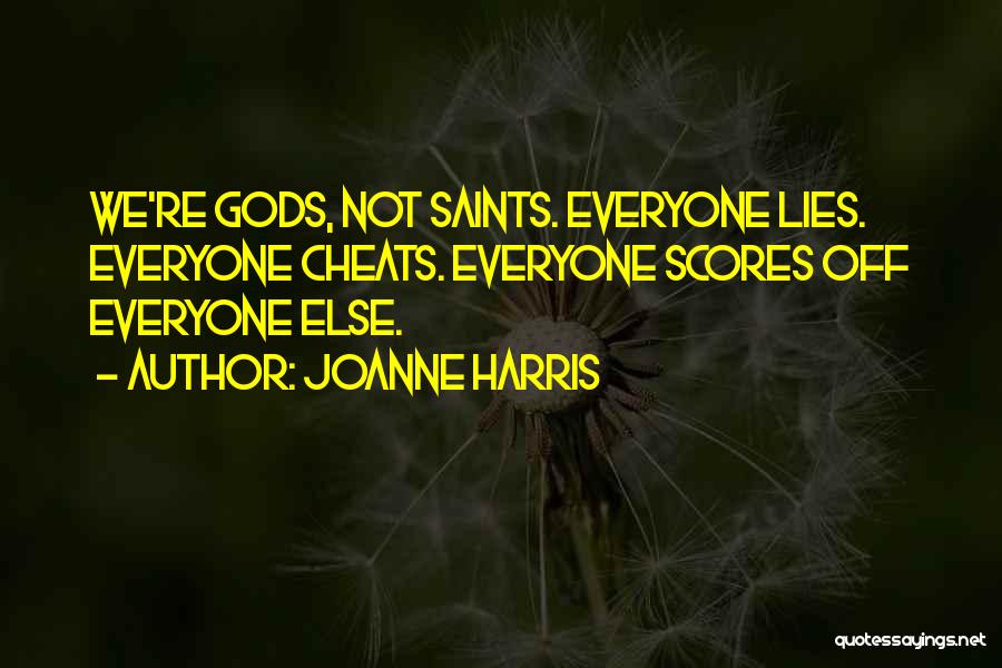 Joanne Harris Quotes: We're Gods, Not Saints. Everyone Lies. Everyone Cheats. Everyone Scores Off Everyone Else.