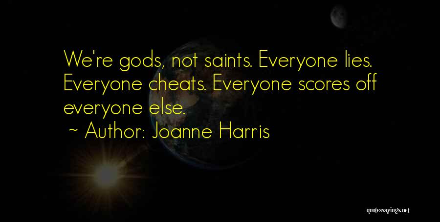 Joanne Harris Quotes: We're Gods, Not Saints. Everyone Lies. Everyone Cheats. Everyone Scores Off Everyone Else.