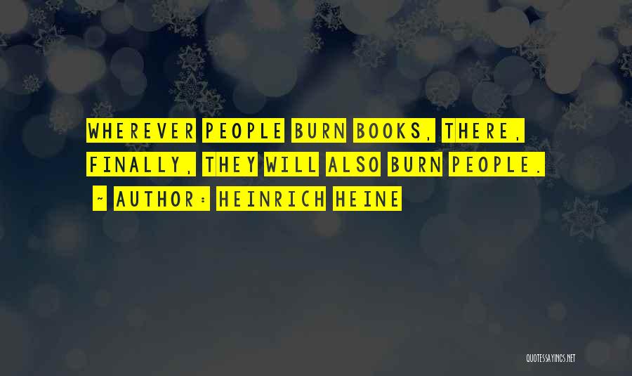 Heinrich Heine Quotes: Wherever People Burn Books, There, Finally, They Will Also Burn People.