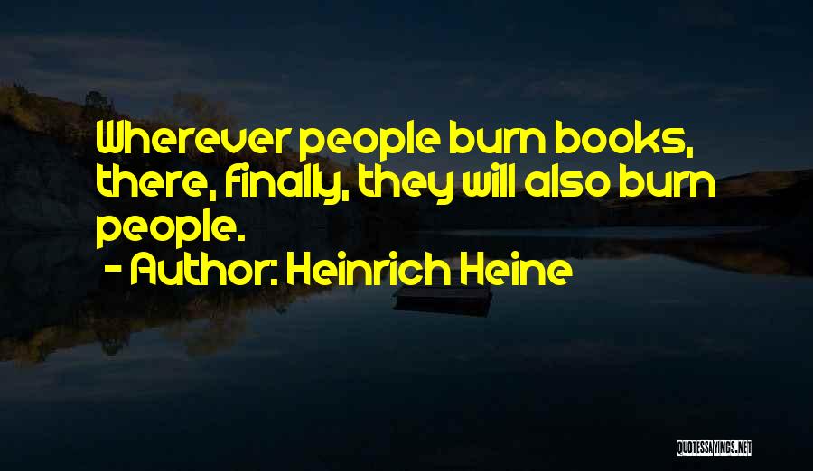 Heinrich Heine Quotes: Wherever People Burn Books, There, Finally, They Will Also Burn People.