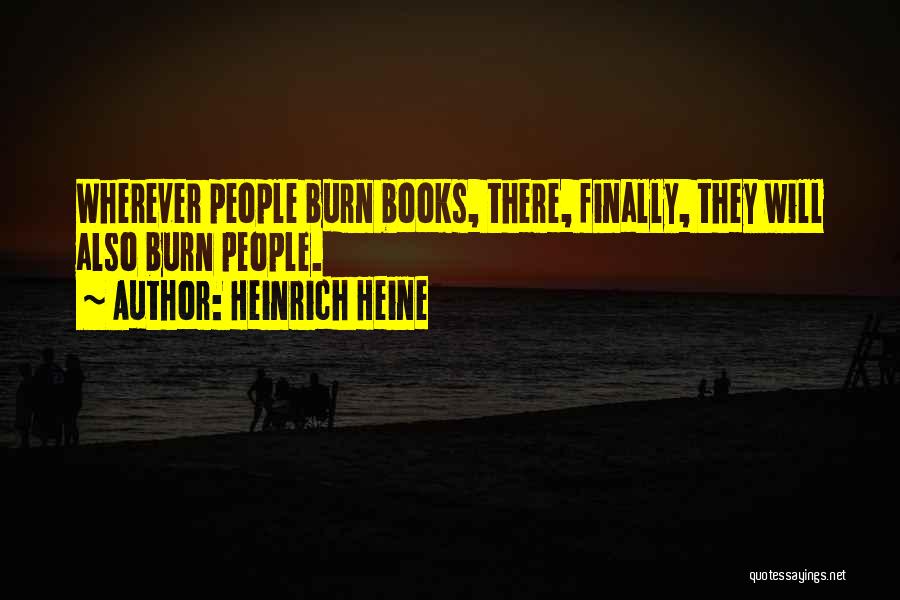 Heinrich Heine Quotes: Wherever People Burn Books, There, Finally, They Will Also Burn People.