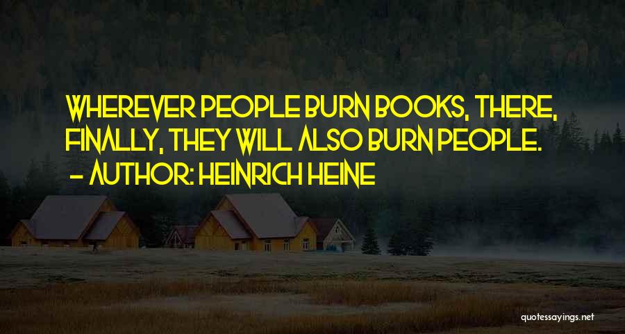 Heinrich Heine Quotes: Wherever People Burn Books, There, Finally, They Will Also Burn People.