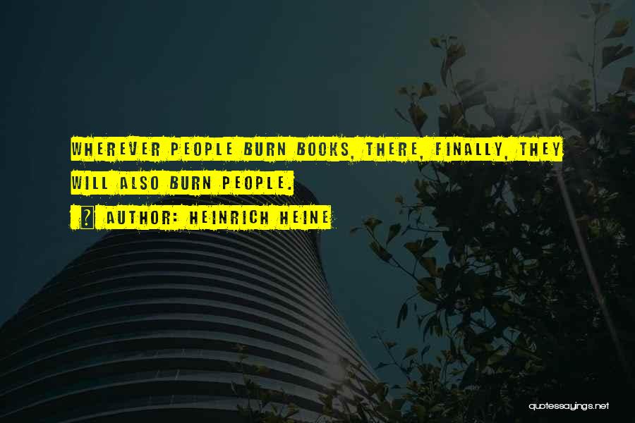 Heinrich Heine Quotes: Wherever People Burn Books, There, Finally, They Will Also Burn People.