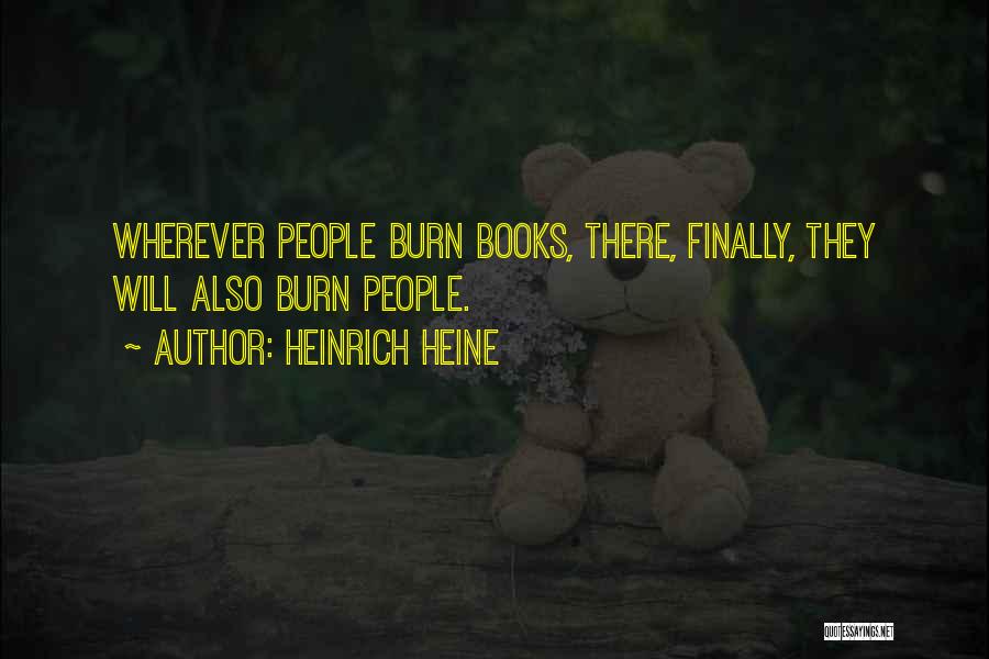 Heinrich Heine Quotes: Wherever People Burn Books, There, Finally, They Will Also Burn People.