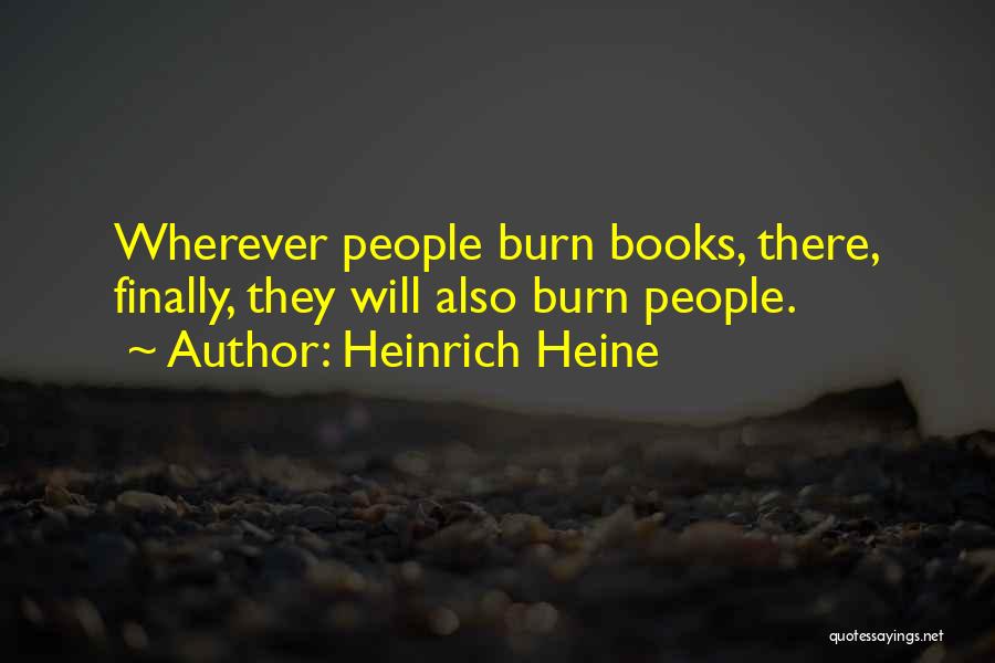 Heinrich Heine Quotes: Wherever People Burn Books, There, Finally, They Will Also Burn People.