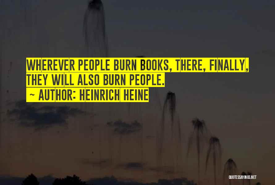 Heinrich Heine Quotes: Wherever People Burn Books, There, Finally, They Will Also Burn People.