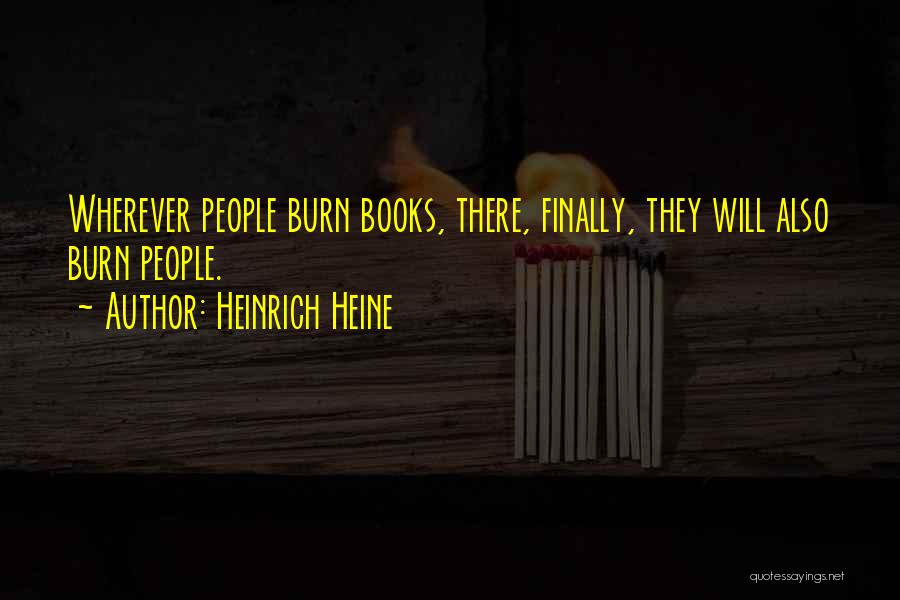 Heinrich Heine Quotes: Wherever People Burn Books, There, Finally, They Will Also Burn People.
