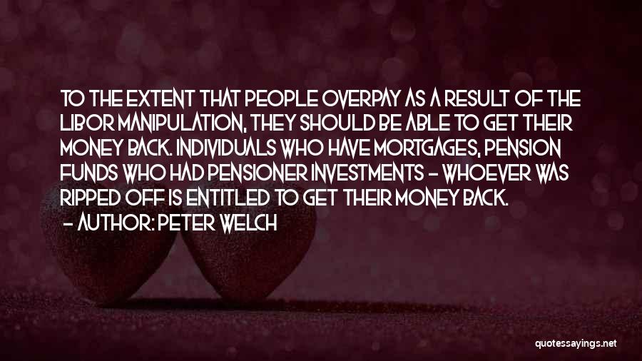 Peter Welch Quotes: To The Extent That People Overpay As A Result Of The Libor Manipulation, They Should Be Able To Get Their