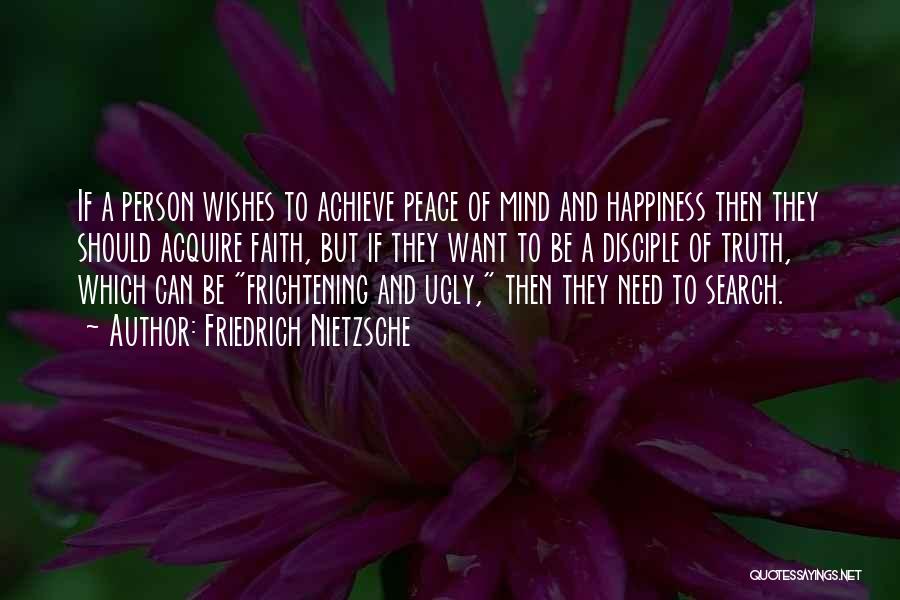 Friedrich Nietzsche Quotes: If A Person Wishes To Achieve Peace Of Mind And Happiness Then They Should Acquire Faith, But If They Want