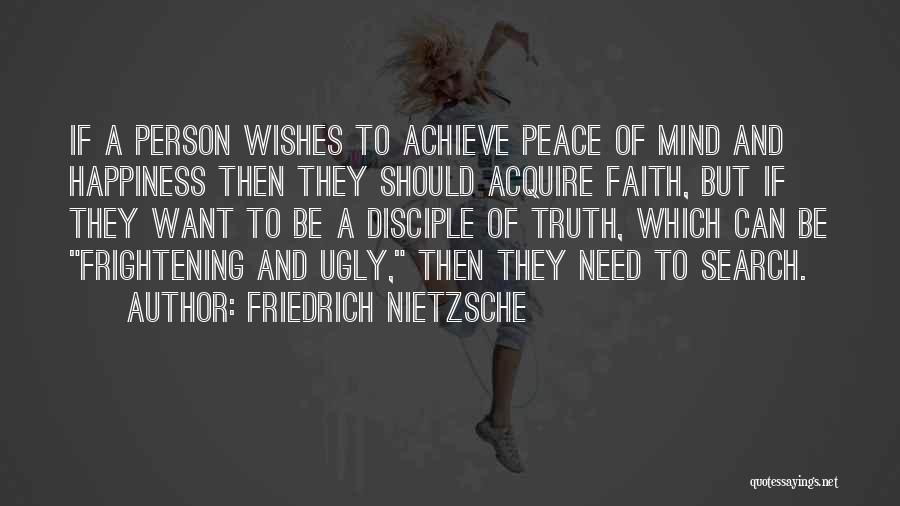 Friedrich Nietzsche Quotes: If A Person Wishes To Achieve Peace Of Mind And Happiness Then They Should Acquire Faith, But If They Want