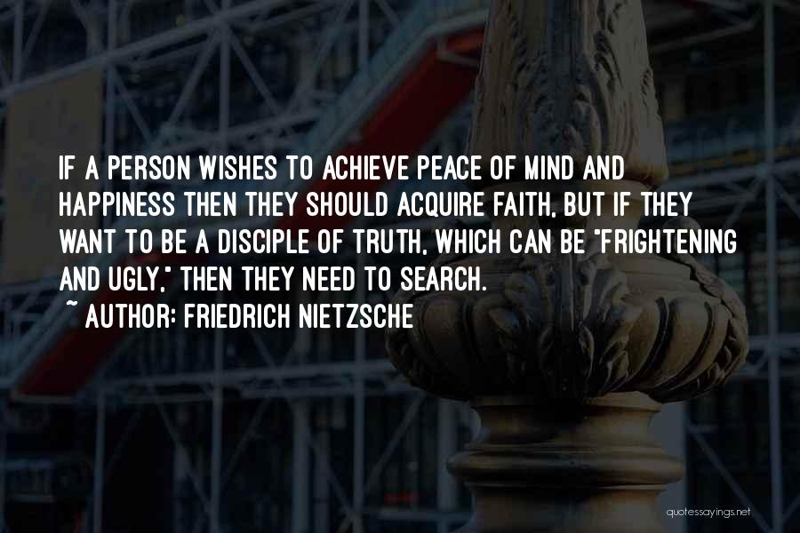 Friedrich Nietzsche Quotes: If A Person Wishes To Achieve Peace Of Mind And Happiness Then They Should Acquire Faith, But If They Want