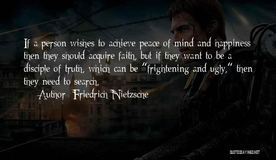 Friedrich Nietzsche Quotes: If A Person Wishes To Achieve Peace Of Mind And Happiness Then They Should Acquire Faith, But If They Want