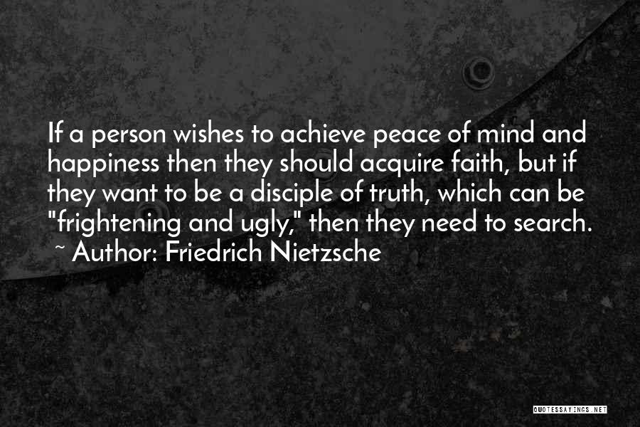 Friedrich Nietzsche Quotes: If A Person Wishes To Achieve Peace Of Mind And Happiness Then They Should Acquire Faith, But If They Want