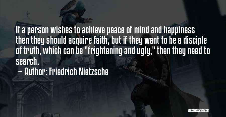 Friedrich Nietzsche Quotes: If A Person Wishes To Achieve Peace Of Mind And Happiness Then They Should Acquire Faith, But If They Want