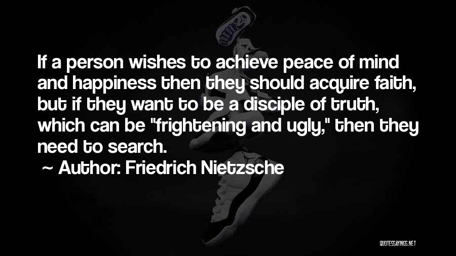 Friedrich Nietzsche Quotes: If A Person Wishes To Achieve Peace Of Mind And Happiness Then They Should Acquire Faith, But If They Want