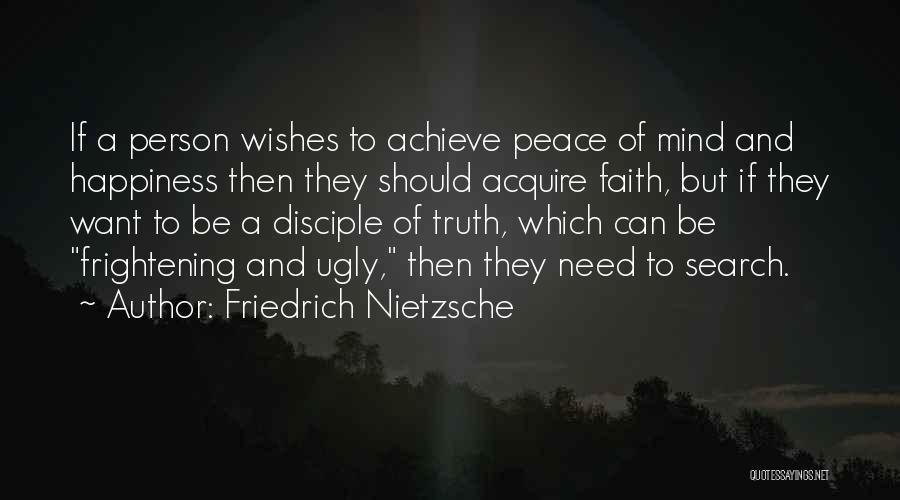 Friedrich Nietzsche Quotes: If A Person Wishes To Achieve Peace Of Mind And Happiness Then They Should Acquire Faith, But If They Want