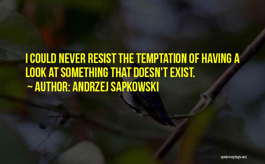 Andrzej Sapkowski Quotes: I Could Never Resist The Temptation Of Having A Look At Something That Doesn't Exist.