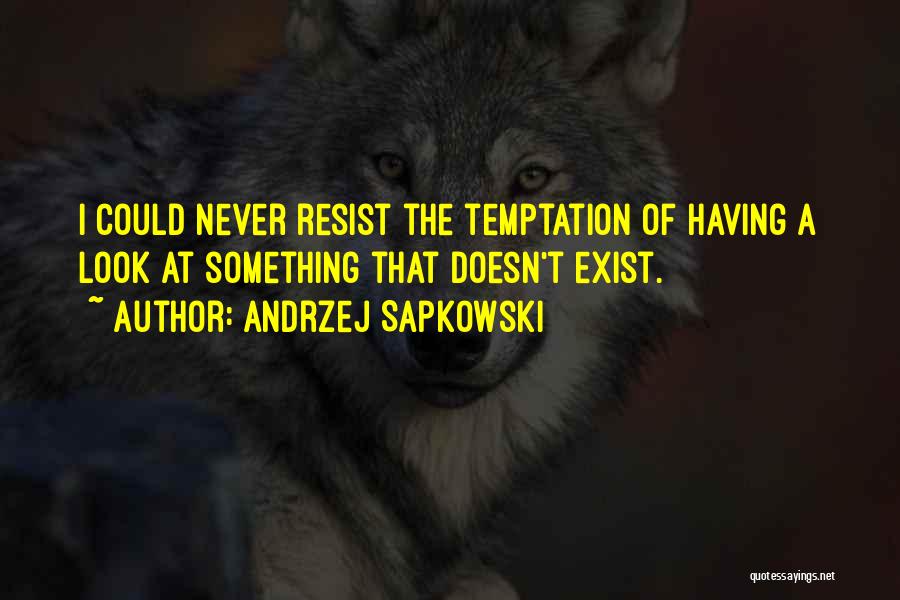 Andrzej Sapkowski Quotes: I Could Never Resist The Temptation Of Having A Look At Something That Doesn't Exist.